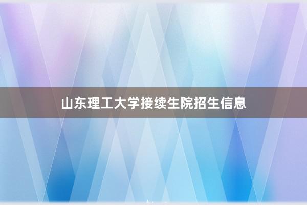 山东理工大学接续生院招生信息